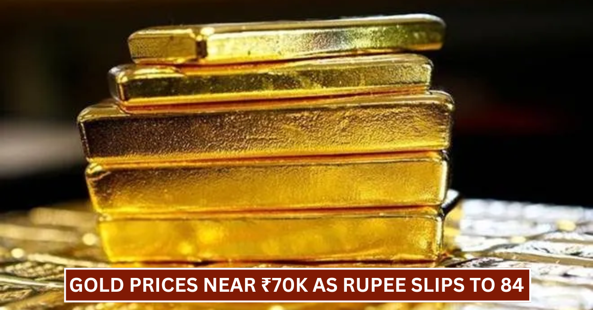 Gold Prices Near ₹70K as Rupee Slips to 84