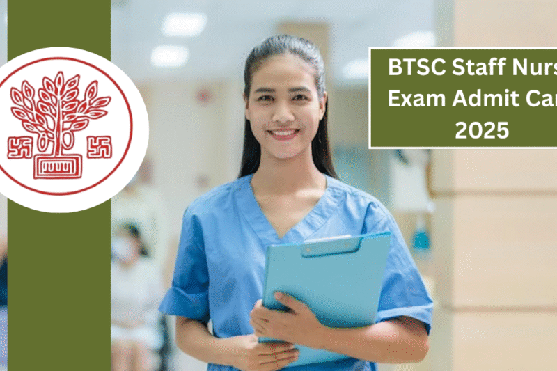 BTSC Staff Nurse Exam Admit Card 2025: कैसे डाउनलोड करें और जरूरी जानकारी