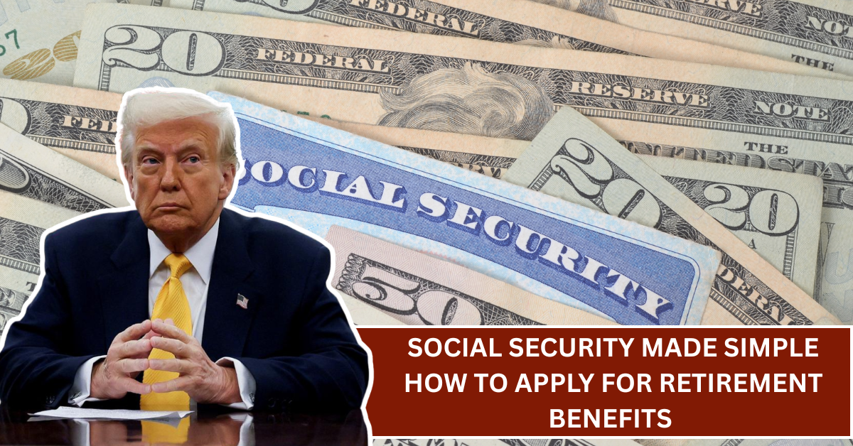 Social Security Made Simple: How to Apply for Retirement Benefits Without the Hassle